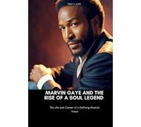 MARVIN GAYE AND THE RISE OF A SOUL LEGEND: The Life and Career of a Defining Musical Voice