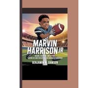 MARVIN HARRISON JR: Dreams, Discipline, and Destiny: Carving His Own Path Beyond the Shadows of Greatness