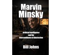 Marvin Minsky: Artificial Intelligence and the Overconfidence of Abstraction (When Genius Breaks)