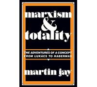 Marxism and Totality: The Adventures of a Concept from Lukács to Habermas: The Adventures of a Concept from Lukács to Habermas
