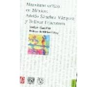 Marxismo Critico En Mexico: Adolfo Sanchez Y Vazquez Y Bolivar Ec Heva