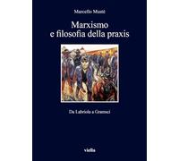 Marxismo e filosofia della praxis. Da Labriola a Gramsci: 293 (I libri di Viella)