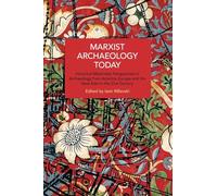 Marxist Archaeology Today: Historical Materialist Perspectives in Archaeology from America, Europe and the Near East in the 21st Century