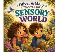 Mary and Oliver Discover the Sensory World: A Heartwarming Adventure About Discovering the World Through the Five Senses