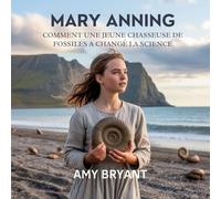 Mary Anning: Comment Une Jeune Chasseuse De Fossiles A Changé La Science (Rêveurs Qui l'Ont Fait)