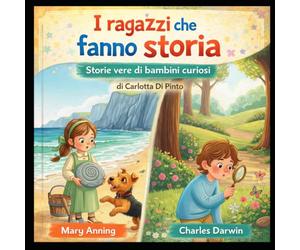 Mary Anning e Charles Darwin: Storie vere di bambini curiosi