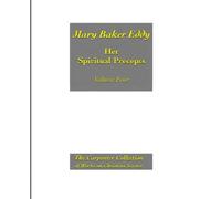 Mary Baker Eddy: Her Spiritual Precepts, Vol. 4: As Gleaned and Deduced from her Letters to the Christian Science Board of Directors (Volume 4)