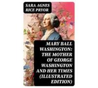 Mary Ball Washington: The Mother Of George Washington And Her Times (i