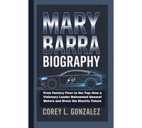 MARY BARRA BIOGRAPHY :: From Factory Floor to the Top: How a Visionary Leader Reinvented General Motors and Drove the Electric Future