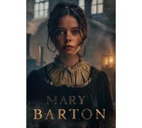 MARY BARTON: A Historical Drama of Working-Class Struggle, Love, and Difficult Moral Choices in a World of Industrial Change