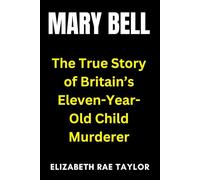 Mary Bell: The True Story of Britain’s Eleven-Year-Old Child Murderer
