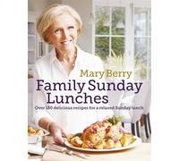 Mary Berry's Family Sunday Lunches: Over 150 Delicious Recipes for a Relaxed Sunday Lunch