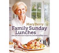 Mary Berry's Family Sunday Lunches: Over 150 Delicious Recipes for a Relaxed Sunday Lunch