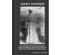 Mary Bowser: Unsung Heroine of the Civil War: Mary Bowser, Weapon of Intelligence, Infiltrating the Confederate White House as a Black Woman and Brave Patriot
