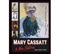 Mary Cassatt & Her Sisters - Women Impressionists Who Changed Art Forever: Five Bold Stories of Female Painters Who Refused to Be Erased from History (Culture)