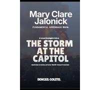 MARY CLARE JALONICK FUNDAMENTAL APPENDAGE BOOK: A COOL INSIGHT INTO THE STORM AT THE CAPITOL AND THE EVENTS OF THE 06/01 INSURRECTION