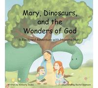Mary, Dinosaurs, and the Wonders of God: A Backyard Adventure with Momma Mary