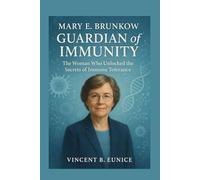 Mary E. Brunkow: Guardian of Immunity: The Woman Who Unlocked the Secrets of Immune Tolerance