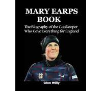 Mary Earps Book: The Biography of the Goalkeeper Who Gave Everything for England
