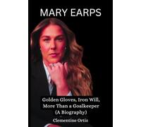 MARY EARPS: Golden Gloves, Iron Will, More Than a Goalkeeper (A Biography)