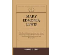 Mary Edmonia Lewis: The First African-American And Native American Sculptor To Achieve National And International Prominence (Biography) (Biography of America's Forgotten Black Heroes)