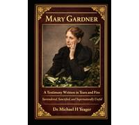Mary Gardner: A Testimony Written in Tears and Fire: Surrendered, Sanctified, and Supernaturally Useful