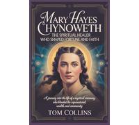 Mary Haynes Chynoweth: The Spiritual Healer Who Shaped Fortune and Faith: A Journey into the Life of a Mystical Visionary Who Blended the Supernatural,Wealth and Community