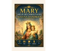 MARY HELP OF CHRISTIANS NOVENA HANDBOOK: Guided Prayers for Protection Family Unity Peace of Mind and Heavenly Assistance Love.