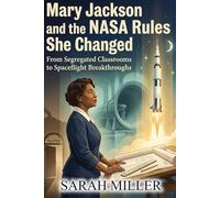 Mary Jackson and the NASA Rules She Changed: From Segregated Classrooms to Spaceflight Breakthroughs (Women In STEM)