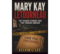 MARY KAY LETOURNEAU: The Teacher-Student Case That Shocked America: 13 (Case File Investigations)