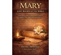 Mary: Lost Books of the Bible: Ancient and Forbidden Texts About the Mother of Jesus