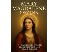MARY MAGDALENE NOVENA: A 9-DAY NOVENA OF FAITH, TRANSFORMATION, AND DIVINE COURAGE