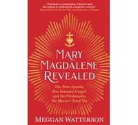 Mary Magdalene Revealed: The First Apostle, Her Feminist Gospel & the Christianity We Haven't Tried Yet