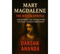 Mary Magdalene The Hidden Apostle: Uncovering the Untold Story of Jesus' Closest Companion