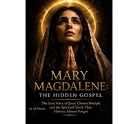 Mary Magdalene: The Hidden Gospel: The Lost Voice of Jesus' Closest Disciple and the Spiritual Truth That History Almost Forgot (Spiritual meanings of Jesus' Teachings, and Sacred Symbology)