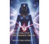 Mary Magdalene: The Hidden Truth: The Restoration of a woman’s voice, confidence, calling, and Christ