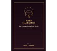 Mary Magdalene: The Woman Beneath the Myths: Disciple, Witness, Saint, and Symbol