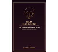 Mary Magdalene: The Woman Beneath the Myths: Disciple, Witness, Saint, and Symbol