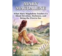 Mary Magdalene: What Mary Magdalene Teaches Us About Devotion, Darkness, and Being the First to See (She Stepped Forward)