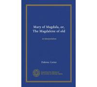 Mary of Magdala, or, The Magdalene of old: an interpretation