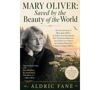 Mary Oliver: Saved by the Beauty of the World: The True Life Story of Mary Jane Oliver, the Pulitzer Prize-Winning Poet Who Transformed Heartache and ... Works That Continue to Inspire Millions.