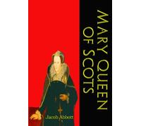 Mary Queen of Scots: A True Story that Reads Like a Novel (Makers of History Series) (Timeless Classic Books)