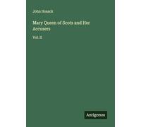 Mary Queen of Scots and Her Accusers: Vol. II
