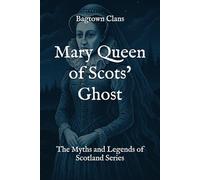 Mary Queen of Scots’ Ghost: The Myths and Legends of Scotland