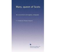 Mary, queen of Scots: Her environment and tragedy, a biography: Volume 2