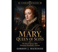 Mary, Queen of Scots: The Rival Queen Who Haunted Elizabeth’s Throne (Tudor Power Players)