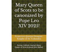 Mary Queen of Scots to be canonized by Pope Leo XIV 2025!: Roman Catholic martyrs Mary Queen of Scots & Jesuit John Ballad.