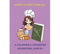 Mary’s First Bread: A Coloring & Cookbook Adventure, Ages 8+: Bake, Color, and Learn with Mary in her first Bread-Making Discovery (Kids Coloring)