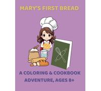Mary’s First Bread: A Coloring & Cookbook Adventure, Ages 8+: Bake, Color, and Learn with Mary in her first Bread-Making Discovery (Kids Coloring)