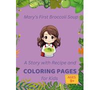 Mary’s First Broccoli Soup: A Story with Recipe and Coloring Pages for Kids Ages 9+: A Fun Cooking Story That Teaches Kids to Cook, Eat Healthy, and Follow a Real Recipe (Early Learning)